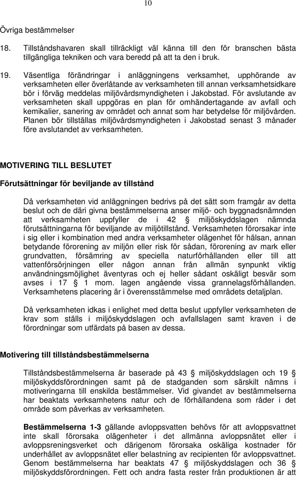 För avslutande av verksamheten skall uppgöras en plan för omhändertagande av avfall och kemikalier, sanering av området och annat som har betydelse för miljövården.