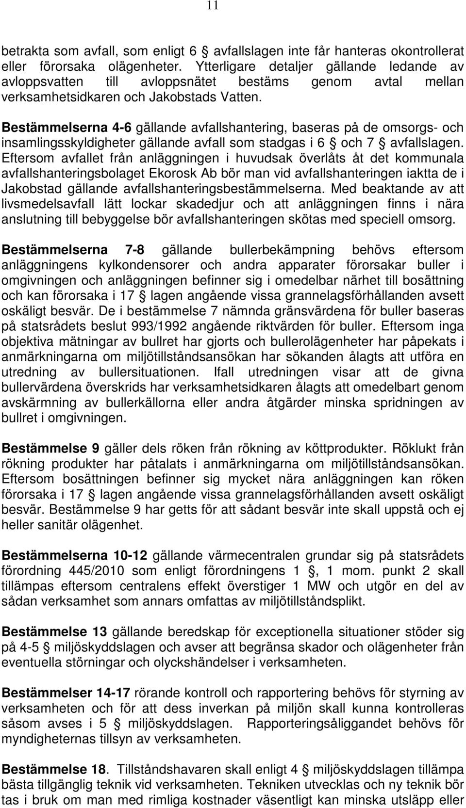 Bestämmelserna 4-6 gällande avfallshantering, baseras på de omsorgs- och insamlingsskyldigheter gällande avfall som stadgas i 6 och 7 avfallslagen.