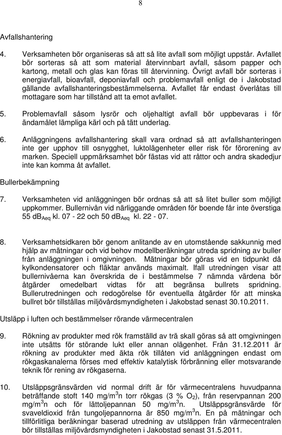 Övrigt avfall bör sorteras i energiavfall, bioavfall, deponiavfall och problemavfall enligt de i Jakobstad gällande avfallshanteringsbestämmelserna.