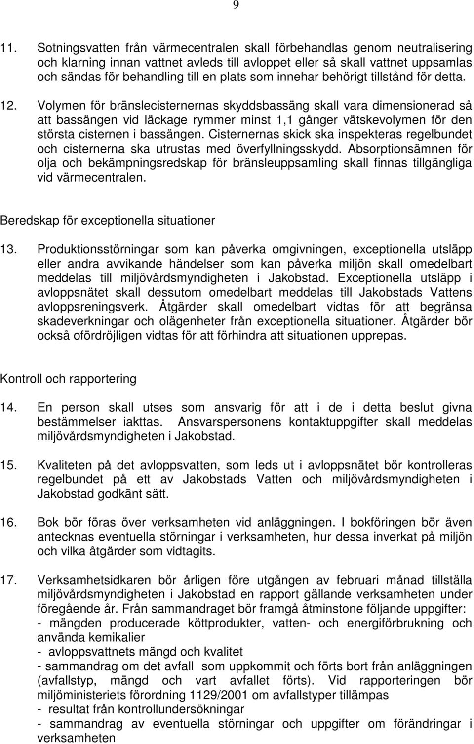 Volymen för bränslecisternernas skyddsbassäng skall vara dimensionerad så att bassängen vid läckage rymmer minst 1,1 gånger vätskevolymen för den största cisternen i bassängen.