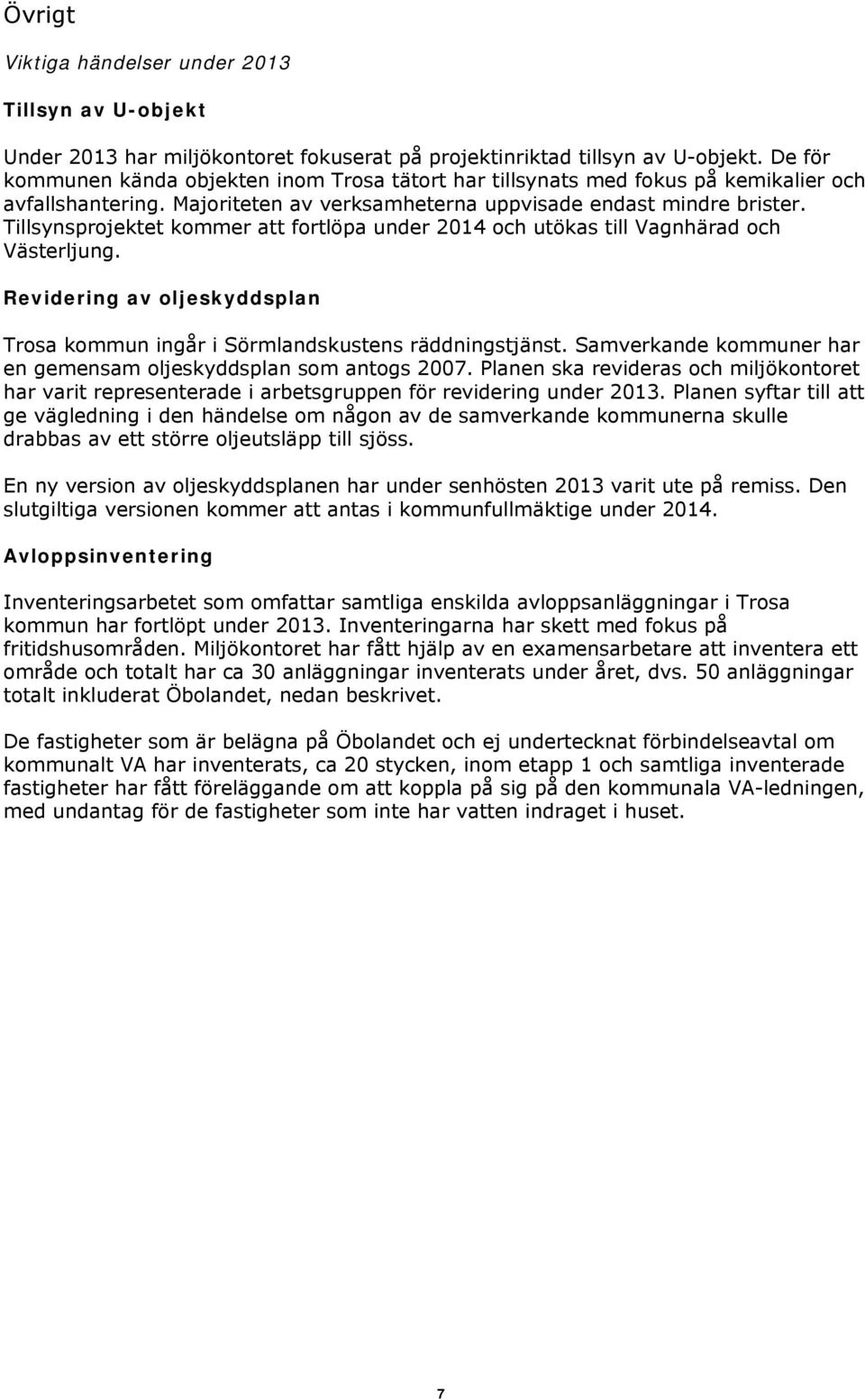 Tillsynsprojektet kommer att fortlöpa under 2014 och utökas till Vagnhärad och Västerljung. Revidering av oljeskyddsplan Trosa kommun ingår i Sörmlandskustens räddningstjänst.