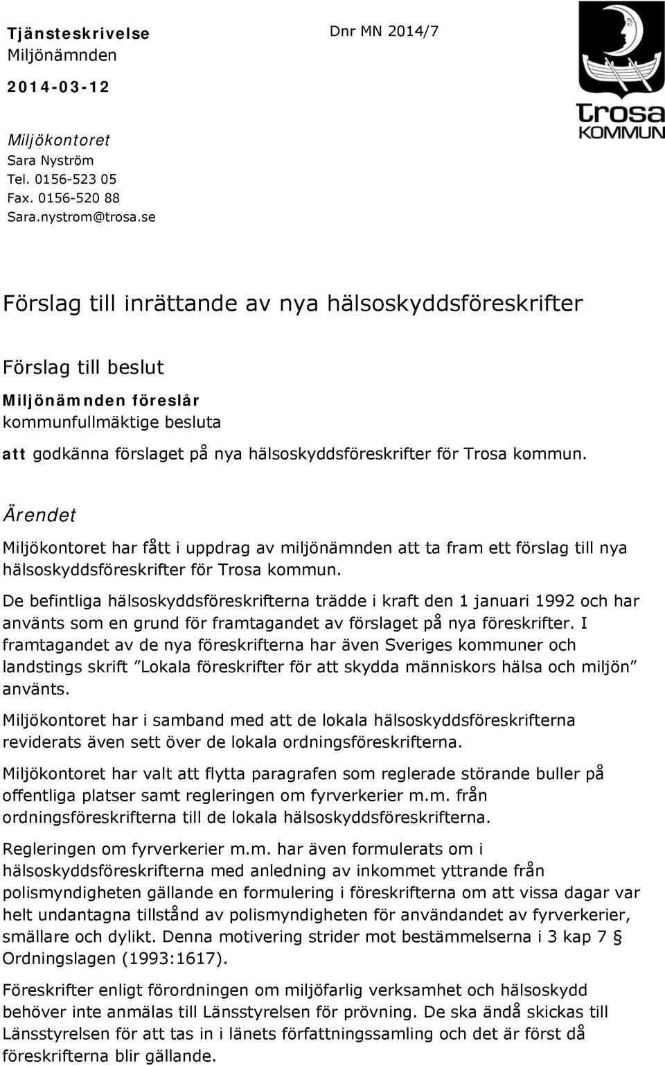 Ärendet Miljökontoret har fått i uppdrag av miljönämnden att ta fram ett förslag till nya hälsoskyddsföreskrifter för Trosa kommun.