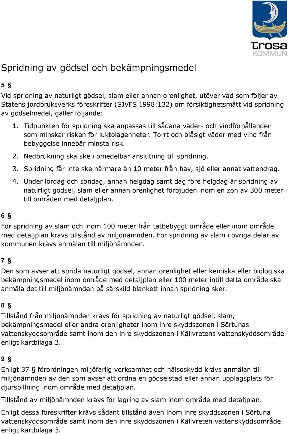 Torrt och blåsigt väder med vind från bebyggelse innebär minsta risk. 2. Nedbrukning ska ske i omedelbar anslutning till spridning. 3.