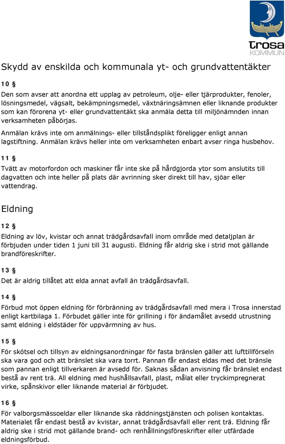 Anmälan krävs inte om anmälnings- eller tillståndsplikt föreligger enligt annan lagstiftning. Anmälan krävs heller inte om verksamheten enbart avser ringa husbehov.