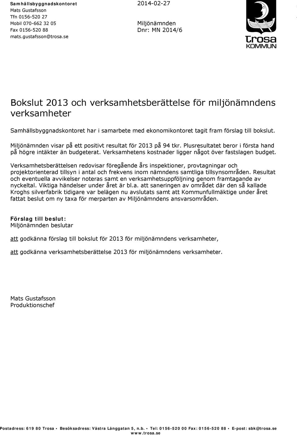 till bokslut. Miljönämnden visar på ett positivt resultat för 2013 på 94 tkr. Plusresultatet beror i första hand på högre intäkter än budgeterat.