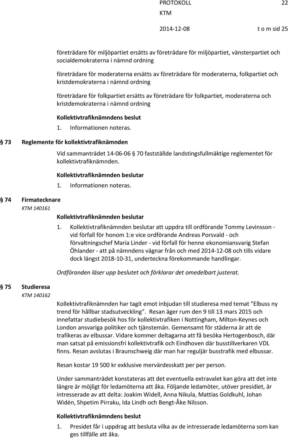 kollektivtrafiknämnden Vid sammanträdet 14 06 06 70 fastställde landstingsfullmäktige reglementet för kollektivtrafiknämnden. 74 Firmatecknare 140161 1.