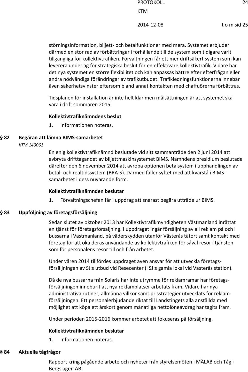 Förvaltningen får ett mer driftsäkert system som kan leverera underlag för strategiska beslut för en effektivare kollektivtrafik.