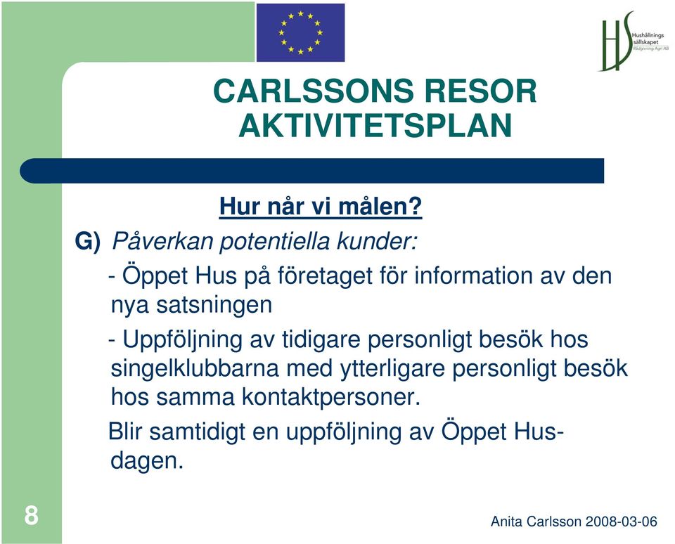 information av den nya satsningen - Uppföljning av tidigare personligt