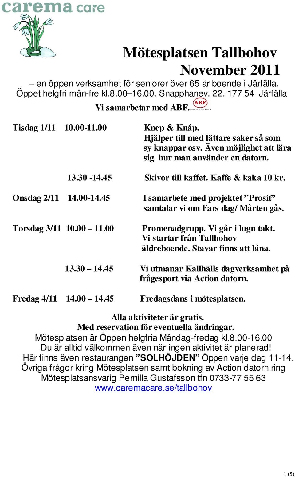 00 I samarbete med projektet Prosit samtalar vi om Fars dag/ Mårten gås. Vi går i lugn takt. äldreboende.