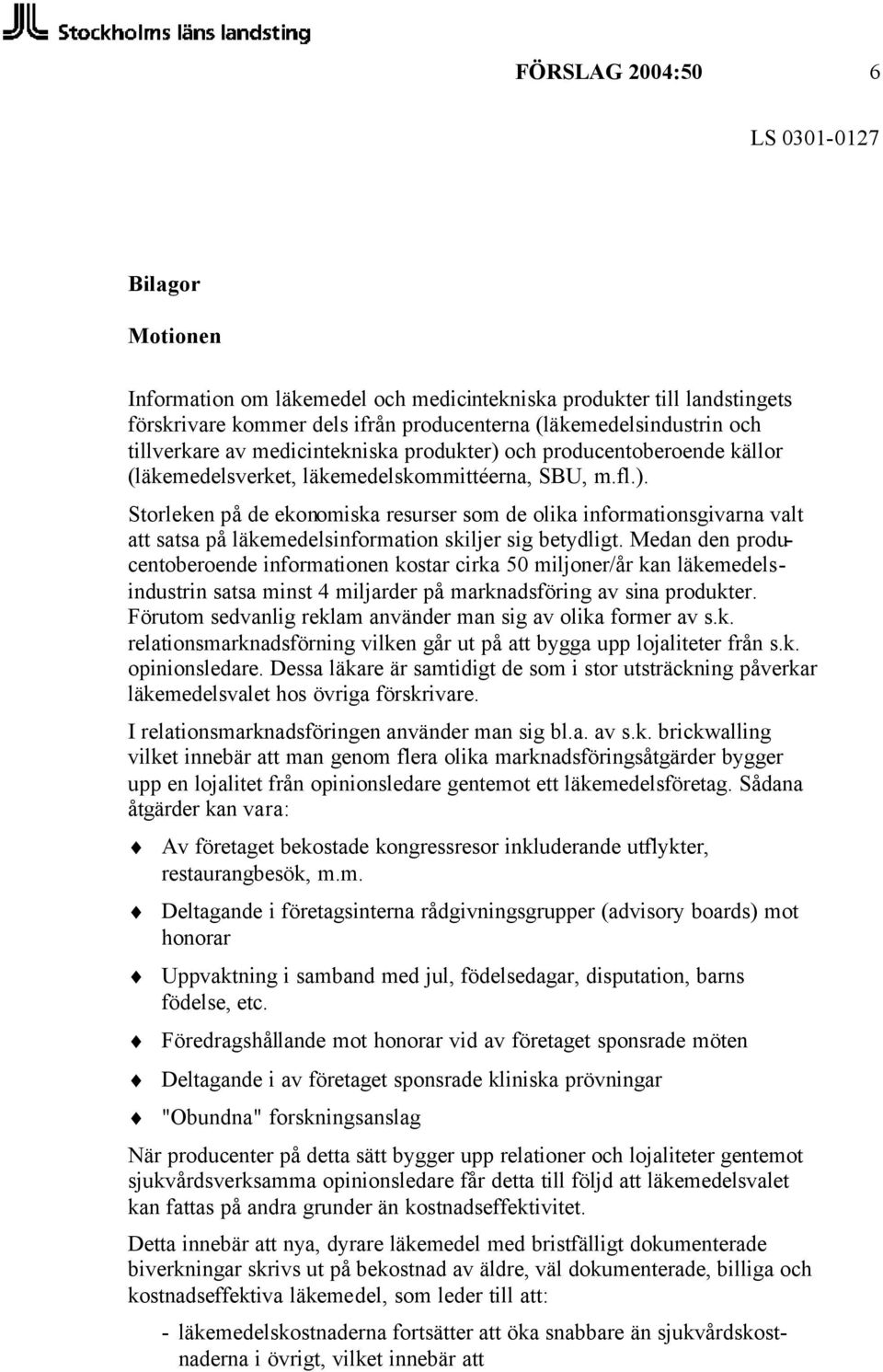 Medan den producentoberoende informationen kostar cirka 50 miljoner/år kan läkemedelsindustrin satsa minst 4 miljarder på marknadsföring av sina produkter.