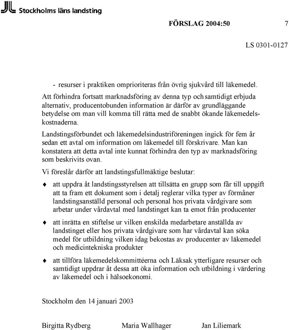 ökande läkemedelskostnaderna. Landstingsförbundet och läkemedelsindustriföreningen ingick för fem år sedan ett avtal om information om läkemedel till förskrivare.