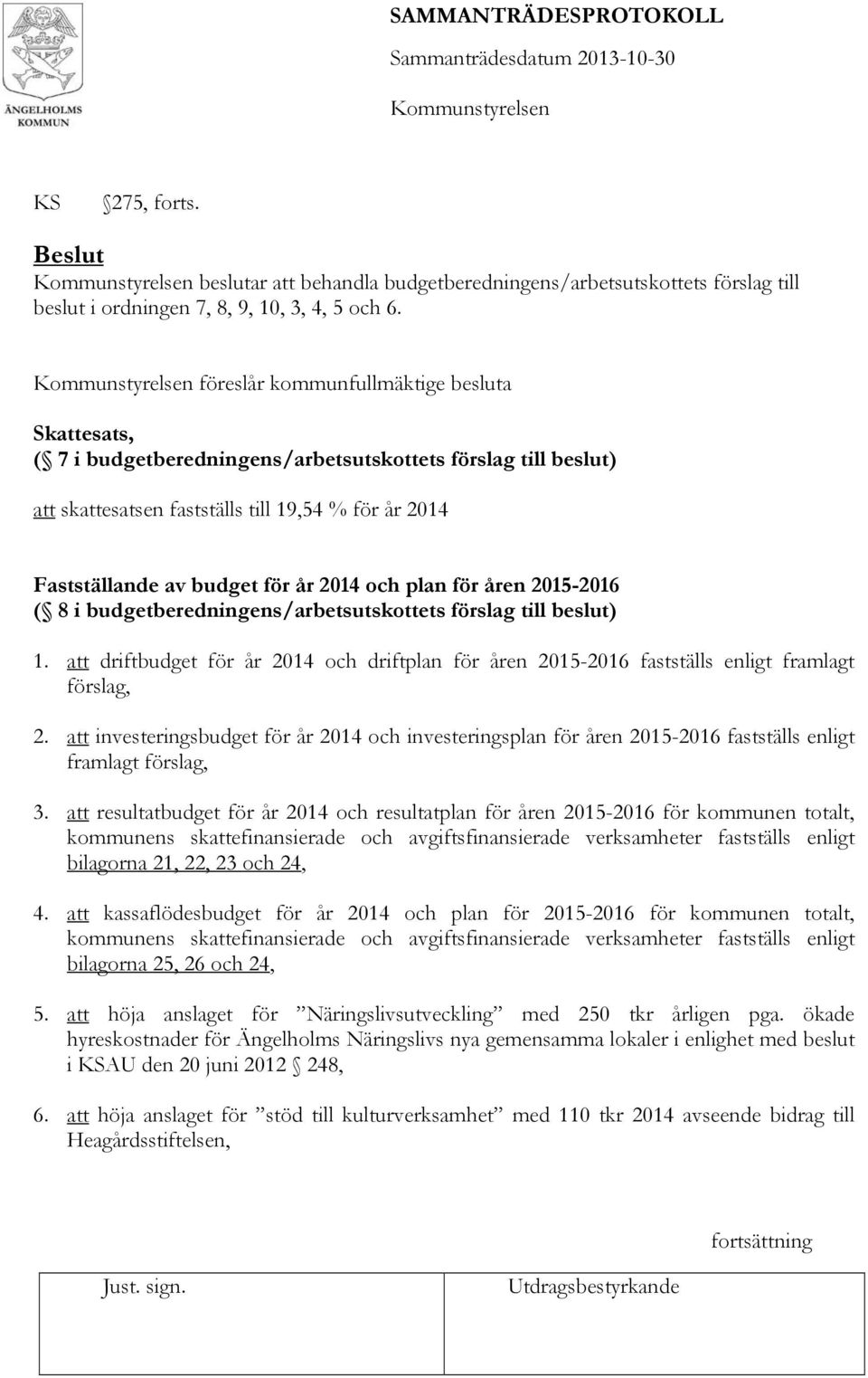 Kommunstyrelsen föreslår kommunfullmäktige besluta Skattesats, ( 7 i budgetberedningens/arbetsutskottets förslag till beslut) att skattesatsen fastställs till 19,54 % för år 2014 Fastställande av