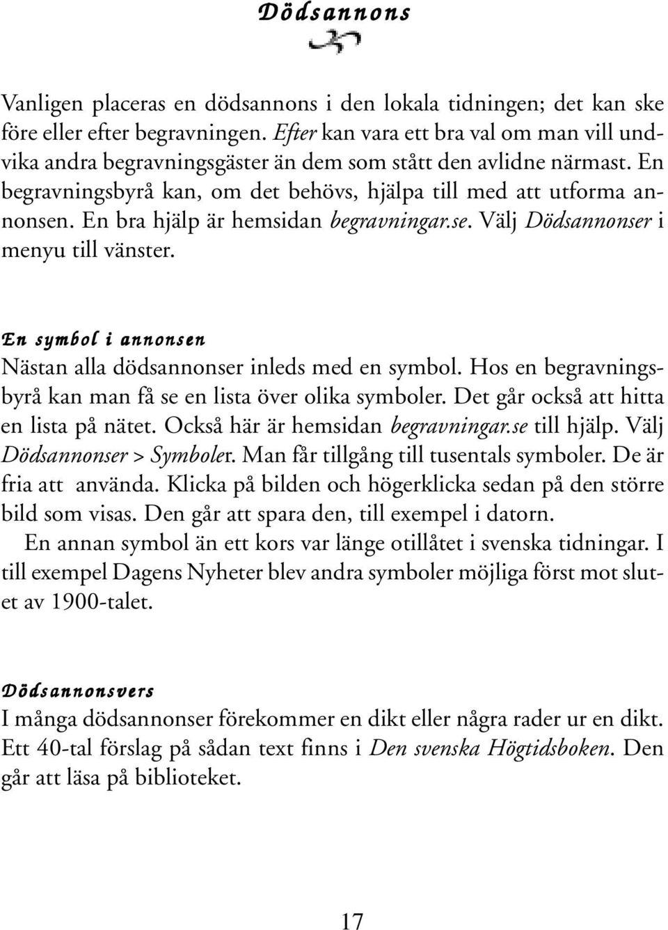 En bra hjälp är hemsidan begravningar.se. Välj Dödsannonser i menyu till vänster. En symbol i annonsen Nästan alla dödsannonser inleds med en symbol.