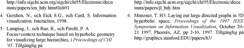 A Focus+context technique based on hyperbolic geometry for visualizing large hierarchies, i Proceedings of CHI '95. Tillgänglig på http://info.sigchi.acm.