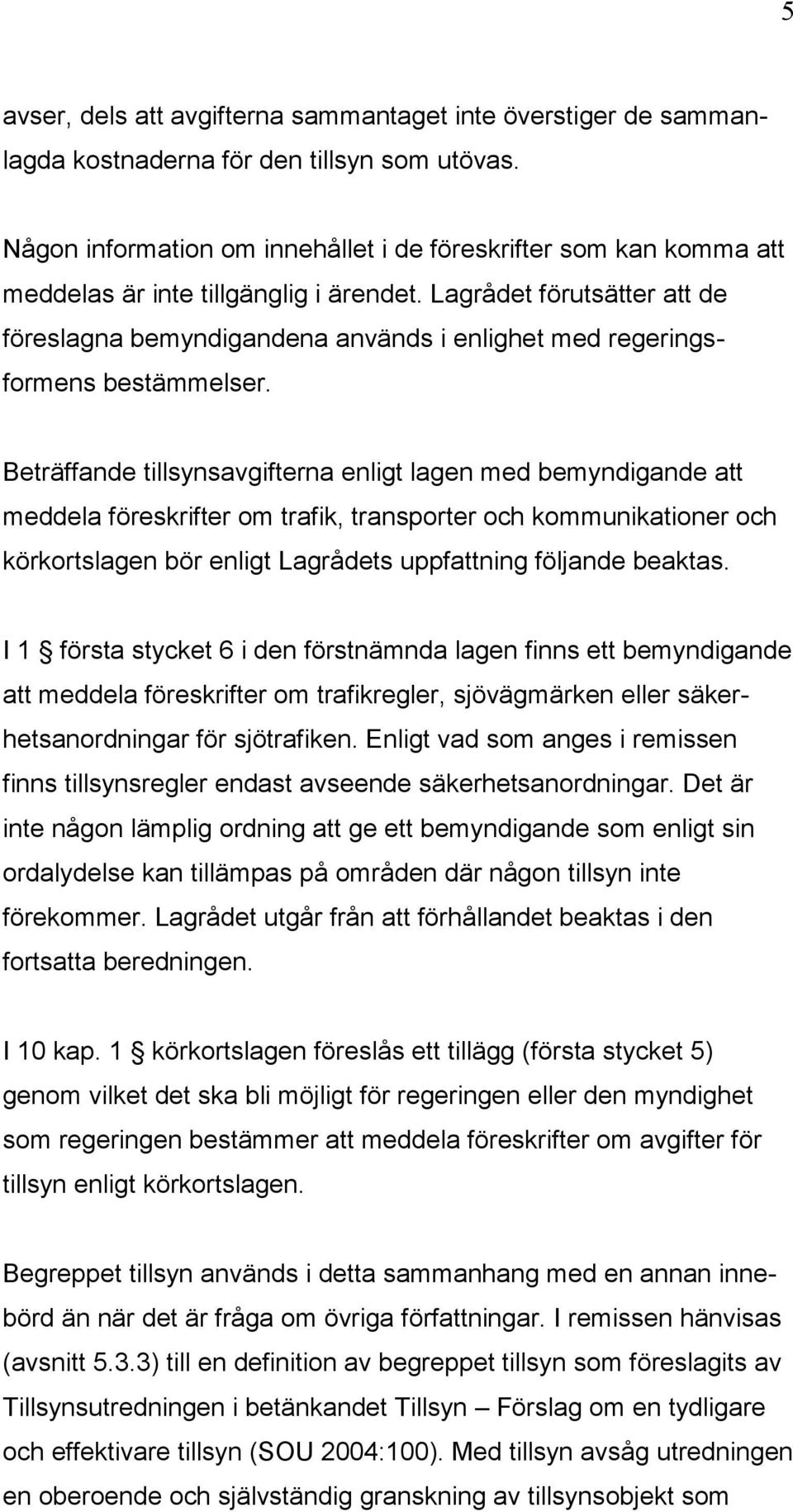 Lagrådet förutsätter att de föreslagna bemyndigandena används i enlighet med regeringsformens bestämmelser.