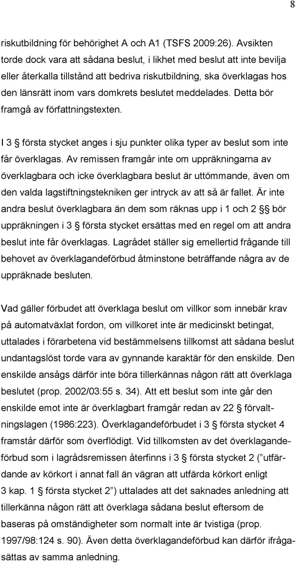 meddelades. Detta bör framgå av författningstexten. I 3 första stycket anges i sju punkter olika typer av beslut som inte får överklagas.