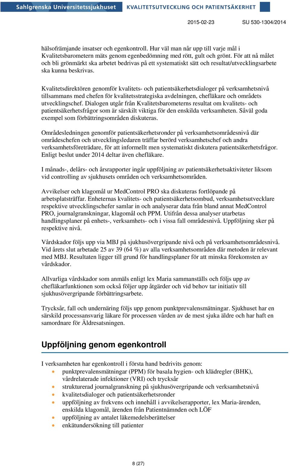 Kvalitetsdirektören genomför kvalitets- och patientsäkerhetsdialoger på verksamhetsnivå tillsammans med chefen för kvalitetsstrategiska avdelningen, chefläkare och områdets utvecklingschef.