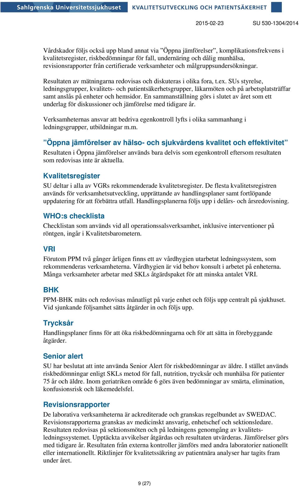 SUs styrelse, ledningsgrupper, kvalitets- och patientsäkerhetsgrupper, läkarmöten och på arbetsplatsträffar samt anslås på enheter och hemsidor.