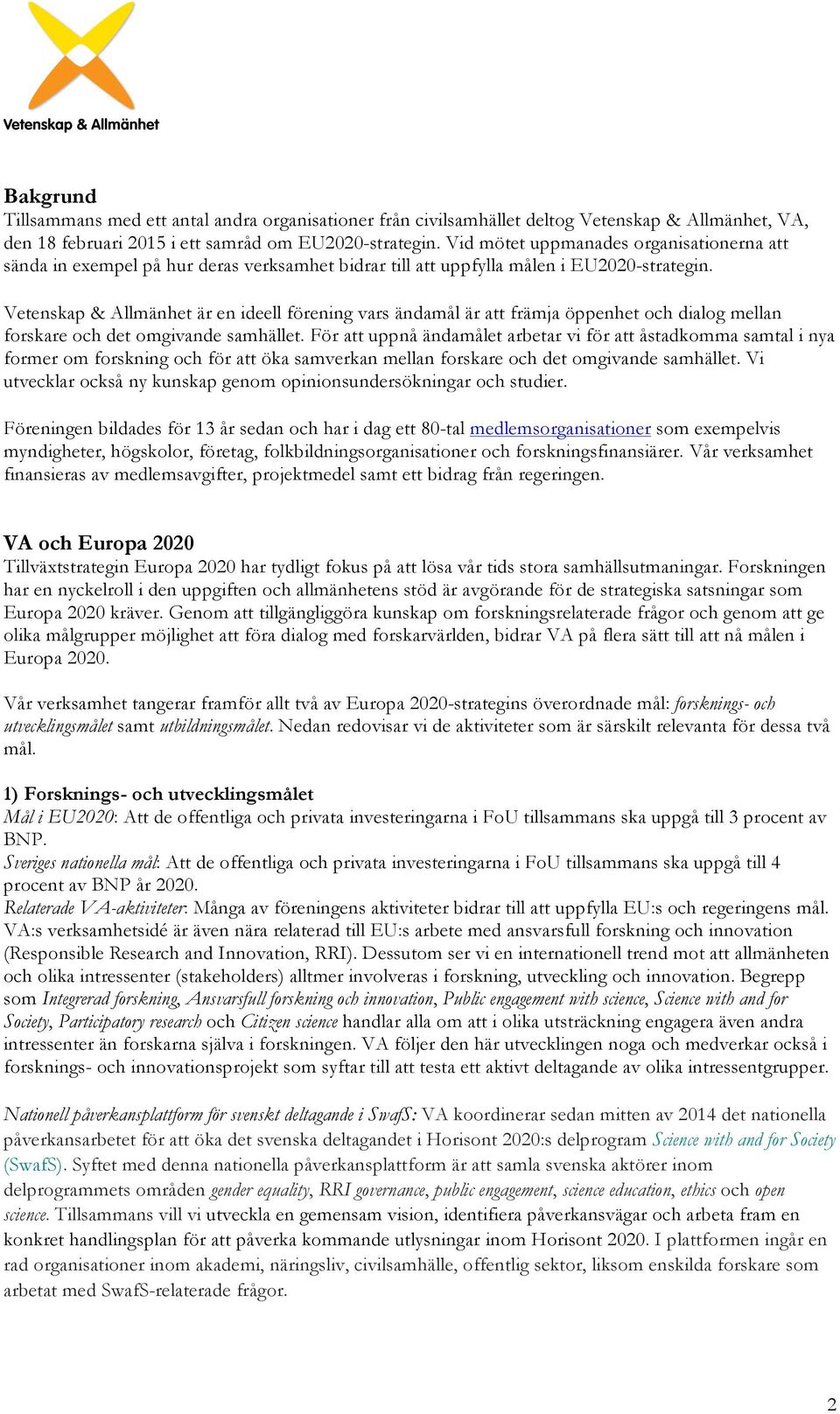 Vetenskap & Allmänhet är en ideell förening vars ändamål är att främja öppenhet och dialog mellan forskare och det omgivande samhället.