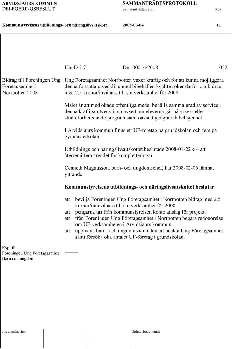 Målet är att med ökade offentliga medel behålla samma grad av service i denna kraftiga utveckling oavsett om eleverna går på yrkes- eller studieförberedande program samt oavsett geografisk belägenhet.