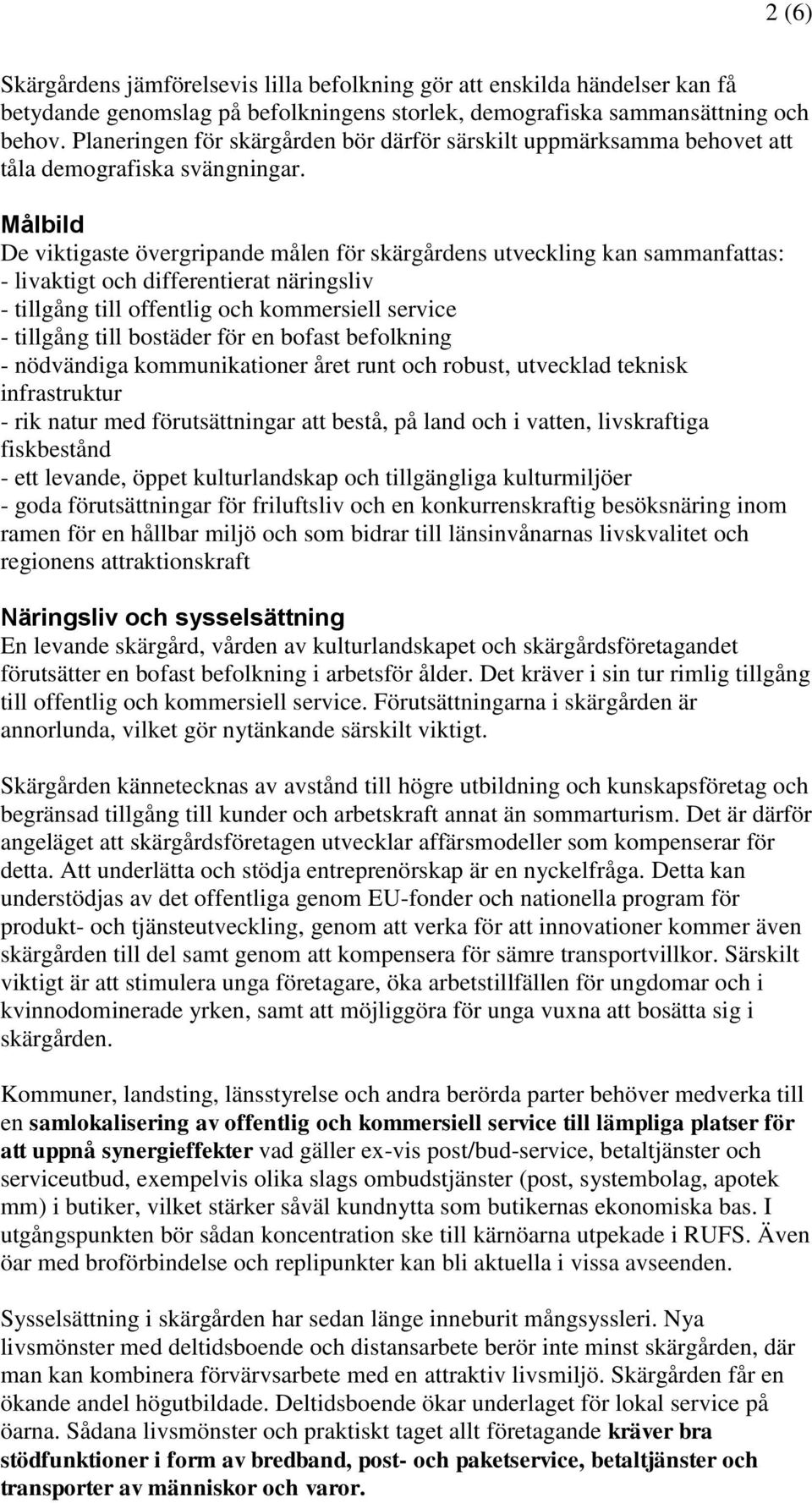 Målbild De viktigaste övergripande målen för skärgårdens utveckling kan sammanfattas: - livaktigt och differentierat näringsliv - tillgång till offentlig och kommersiell service - tillgång till