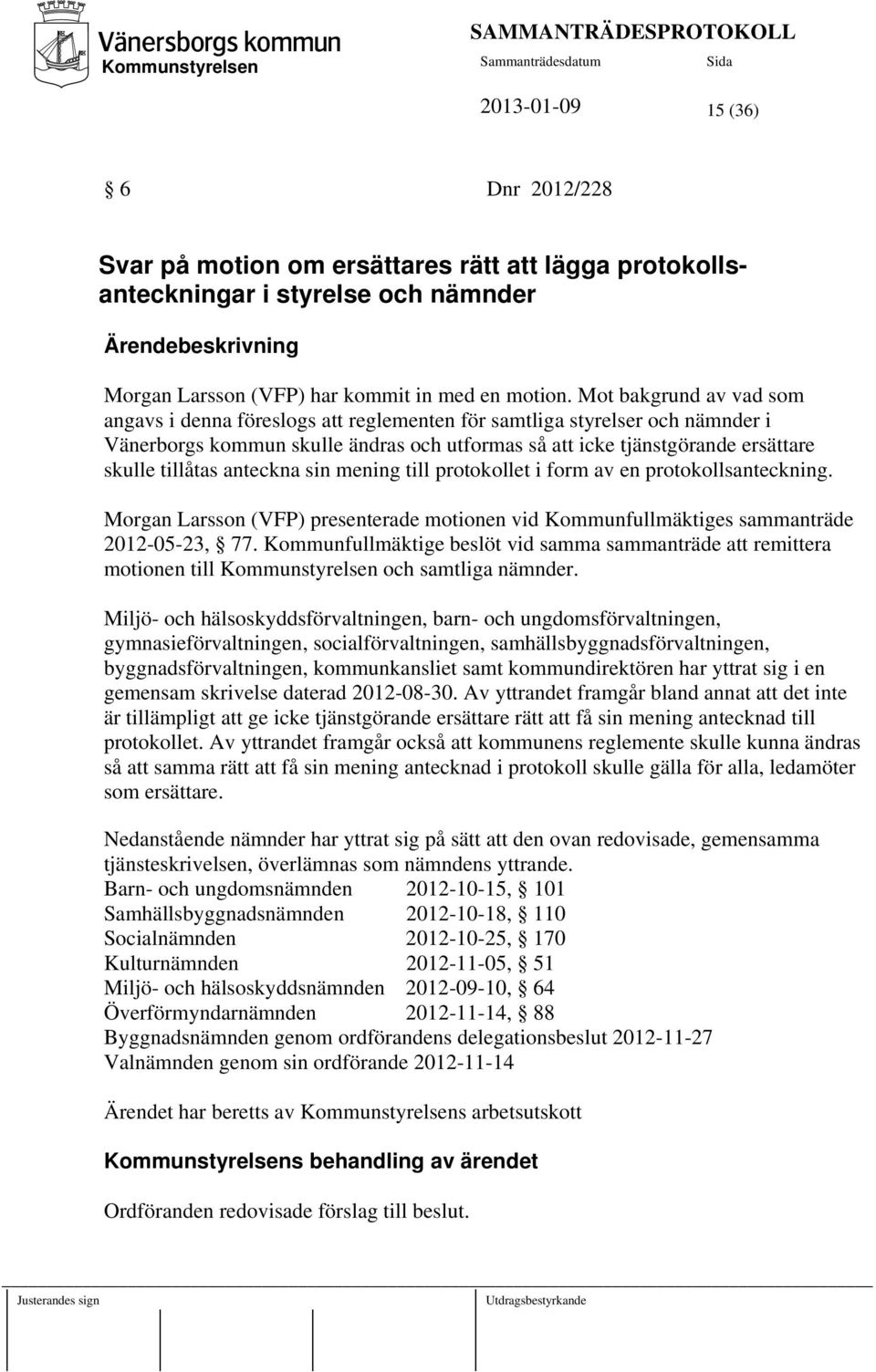 anteckna sin mening till protokollet i form av en protokollsanteckning. Morgan Larsson (VFP) presenterade motionen vid Kommunfullmäktiges sammanträde 2012-05-23, 77.