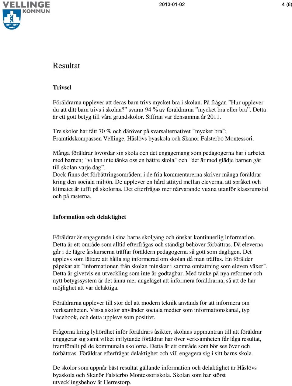 Tre skolor har fått 70 % och däröver på svarsalternativet mycket bra ; Framtidskompassen Vellinge, Håslövs byaskola och Skanör Falsterbo Montessori.