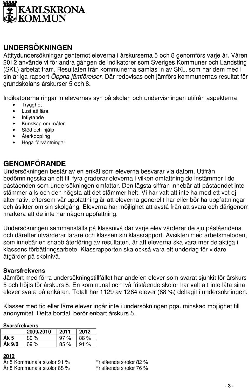 Resultaten från kommunerna samlas in av SKL, som har dem med i sin årliga rapport Öppna jämförelser. Där redovisas och jämförs kommunernas resultat för grundskolans årskurser 5 och 8.