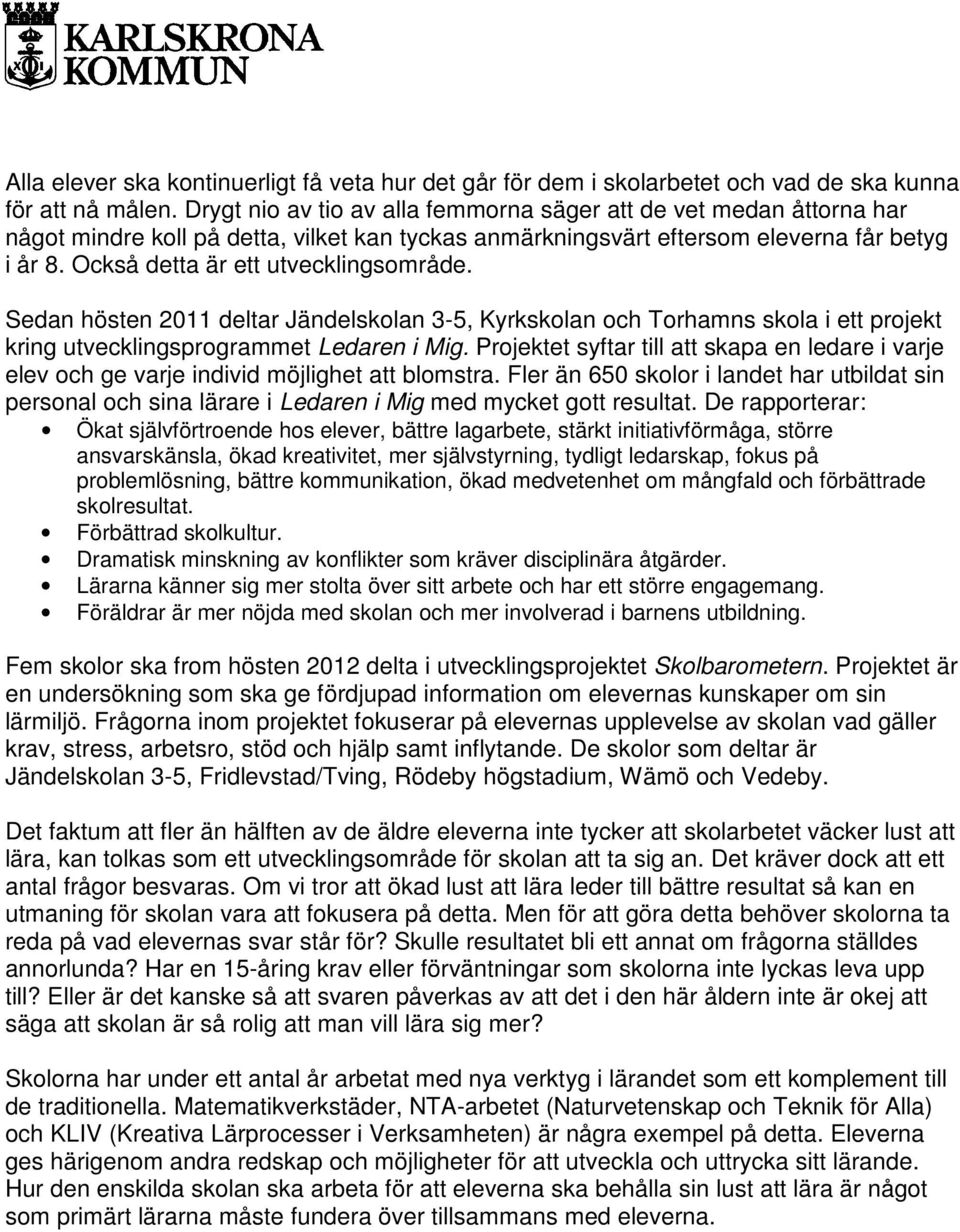 Också detta är ett utvecklingsområde. Sedan hösten 2011 deltar Jändelskolan 3-5, Kyrkskolan och Torhamns skola i ett projekt kring utvecklingsprogrammet Ledaren i Mig.