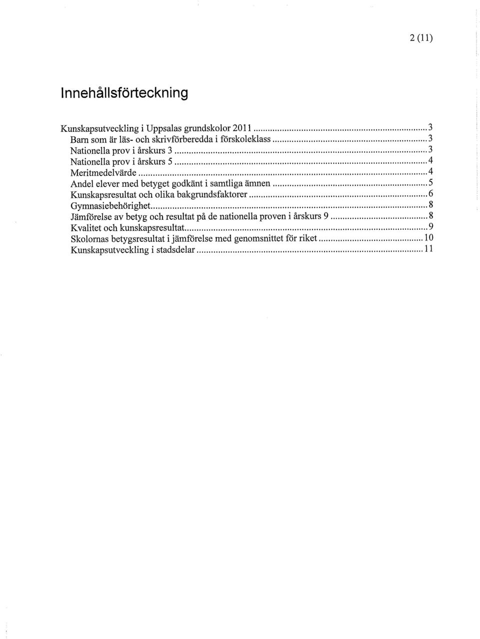 Kunskapsresultat och olika bakgrundsfaktorer 6 Gymnasiebehörighet 8 Jämförelse av betyg och resultat på de nationella proven i