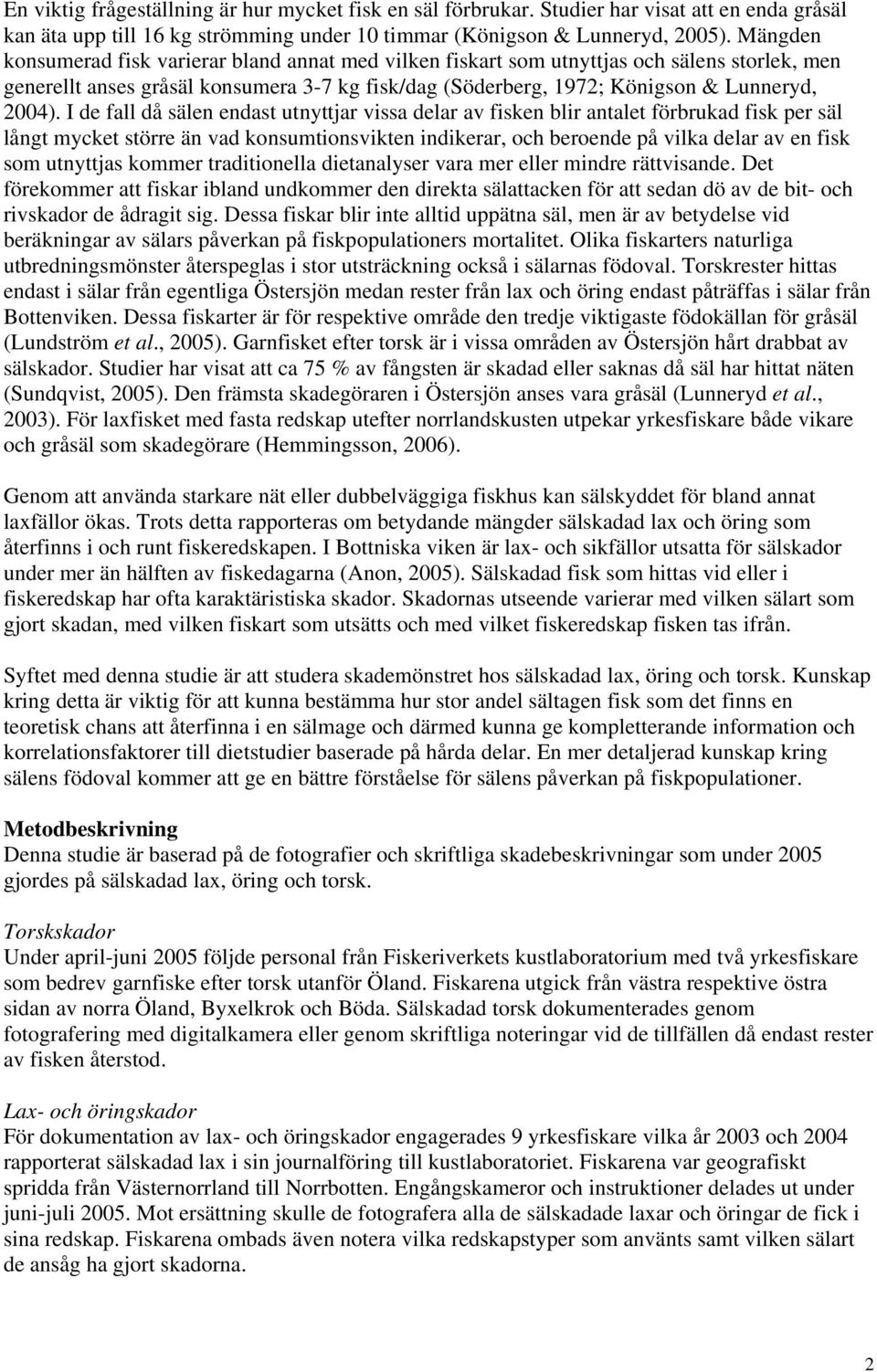 I de fall då sälen endast utnyttjar vissa delar av fisken blir antalet förbrukad fisk per säl långt mycket större än vad konsumtionsvikten indikerar, och beroende på vilka delar av en fisk som