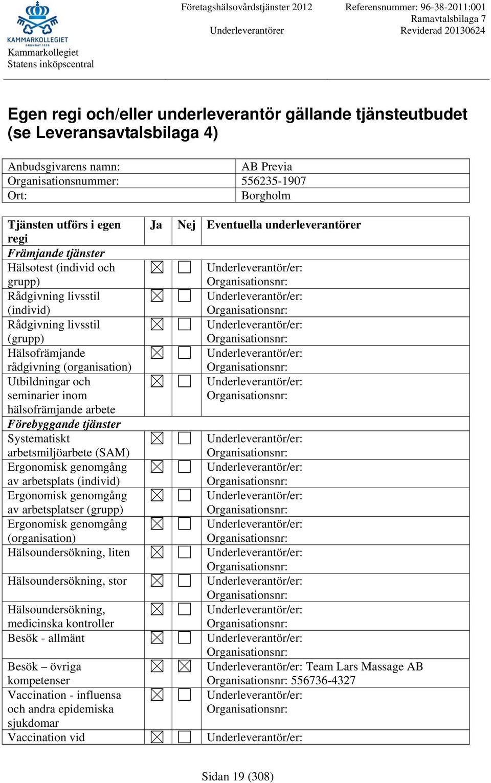 arbetsmiljöarbete (SAM) av arbetsplats (individ) av arbetsplatser (grupp) (organisation) Hälsoundersökning, liten Hälsoundersökning, stor Hälsoundersökning, medicinska kontroller