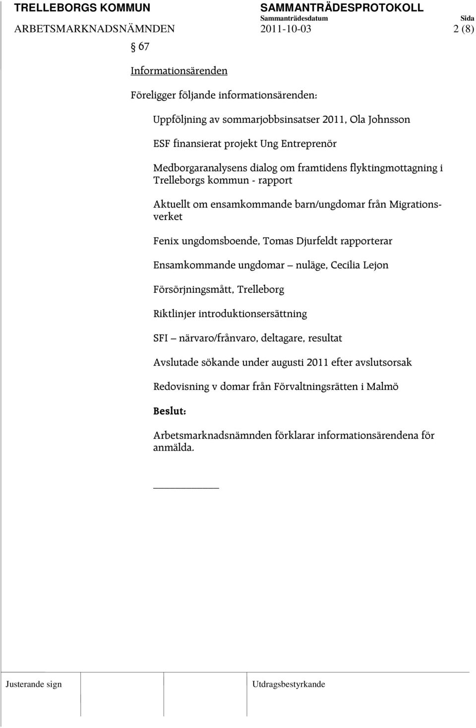 ungdomsboende, Tomas Djurfeldt rapporterar Ensamkommande ungdomar nuläge, Cecilia Lejon Försörjningsmått, Trelleborg Riktlinjer introduktionsersättning FI närvaro/frånvaro,