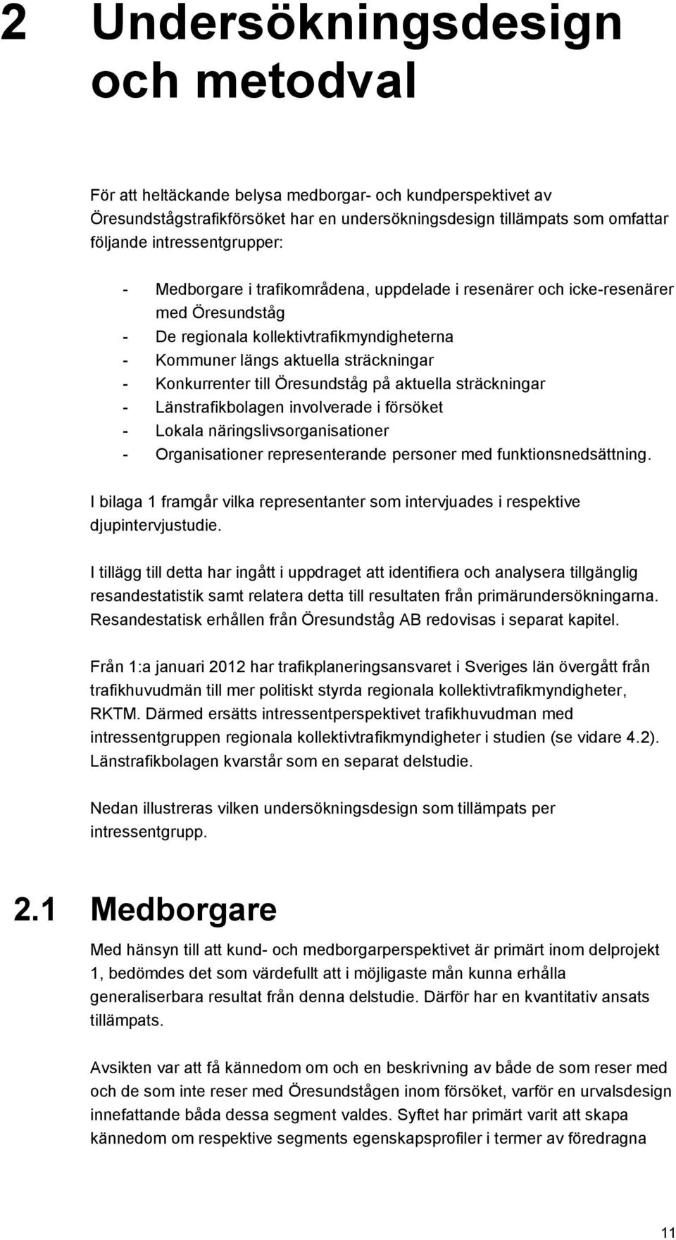 Konkurrenter till Öresundståg på aktuella sträckningar - Länstrafikbolagen involverade i försöket - Lokala näringslivsorganisationer - Organisationer representerande personer med funktionsnedsättning.