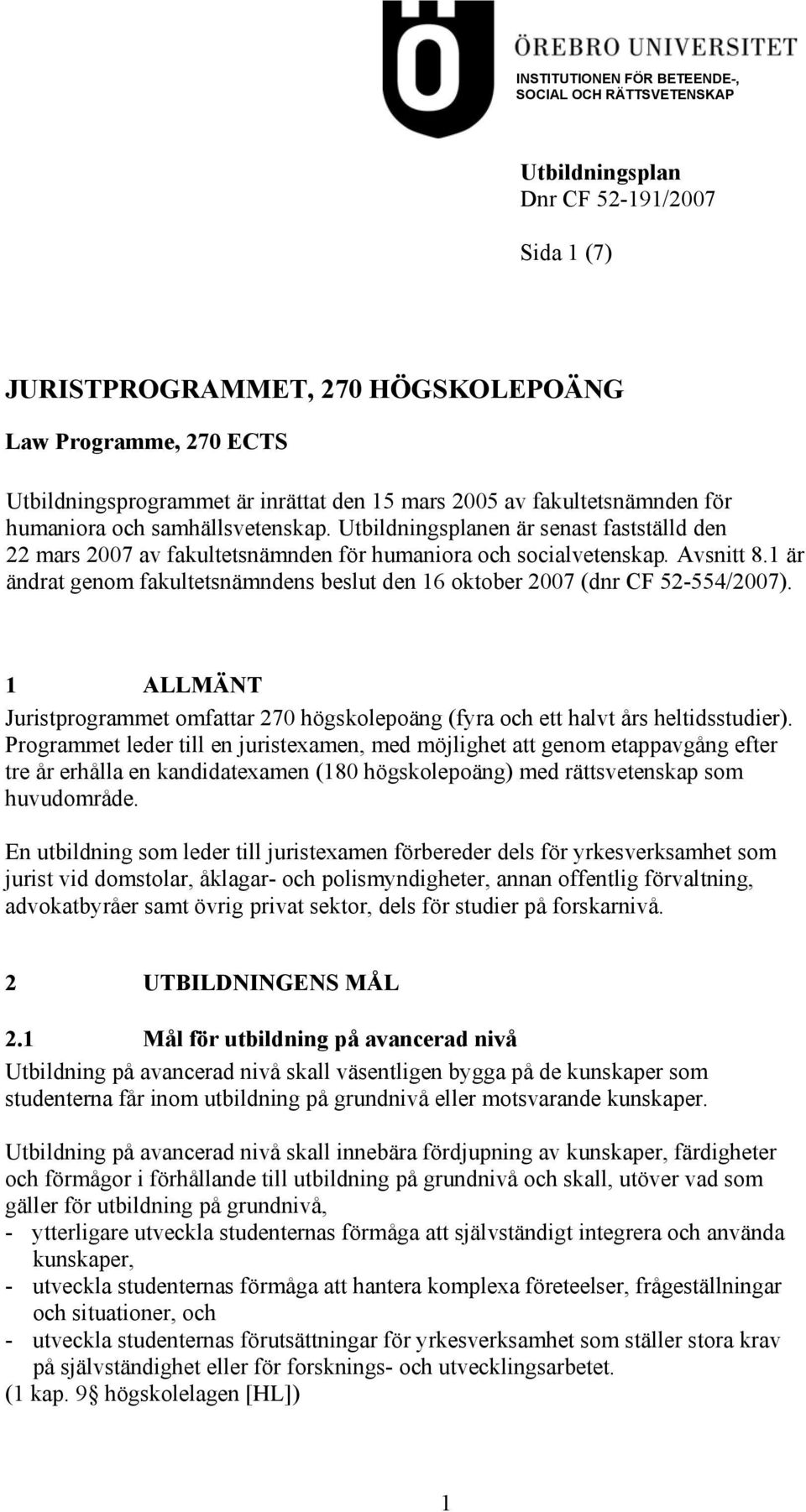 1 är ändrat genom fakultetsnämndens beslut den 16 oktober 2007 (dnr CF 52-554/2007). 1 ALLMÄNT Juristprogrammet omfattar 270 högskolepoäng (fyra och ett halvt års heltidsstudier).