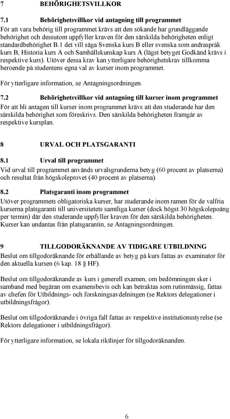 enligt standardbehörighet B.1 det vill säga Svenska kurs B eller svenska som andraspråk kurs B, Historia kurs A och Samhällskunskap kurs A (lägst betyget Godkänd krävs i respektive kurs).
