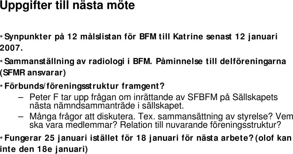 Peter F tar upp frågan om inrättande av SFBFM på Sällskapets nästa nämndsammanträde i sällskapet. Många frågor att diskutera. Tex.