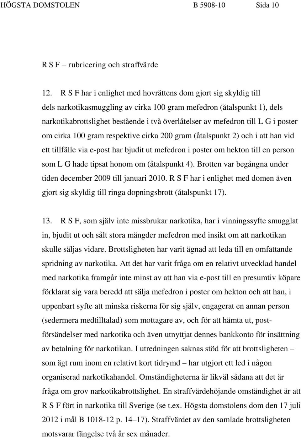 till L G i poster om cirka 100 gram respektive cirka 200 gram (åtalspunkt 2) och i att han vid ett tillfälle via e-post har bjudit ut mefedron i poster om hekton till en person som L G hade tipsat