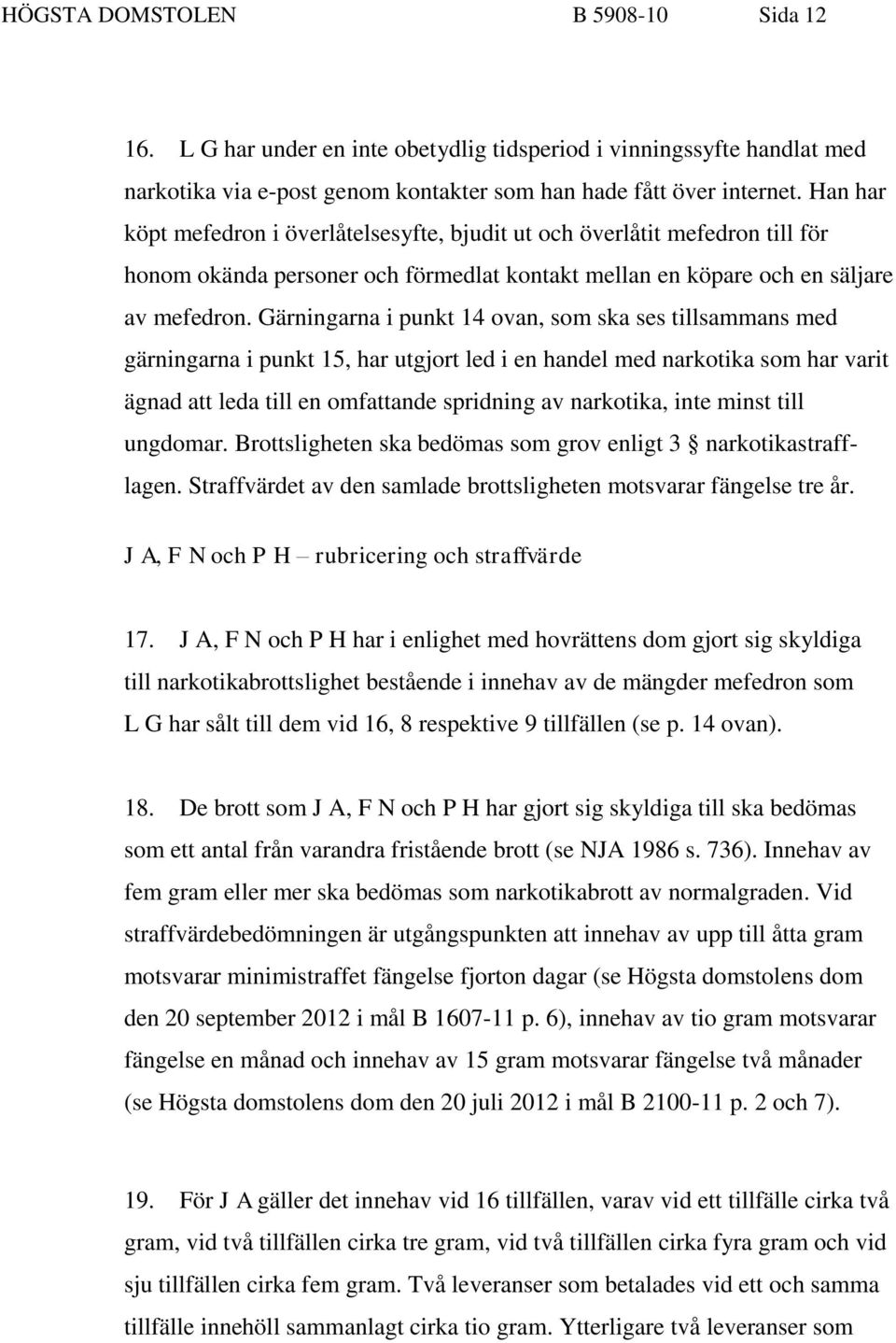 Gärningarna i punkt 14 ovan, som ska ses tillsammans med gärningarna i punkt 15, har utgjort led i en handel med narkotika som har varit ägnad att leda till en omfattande spridning av narkotika, inte