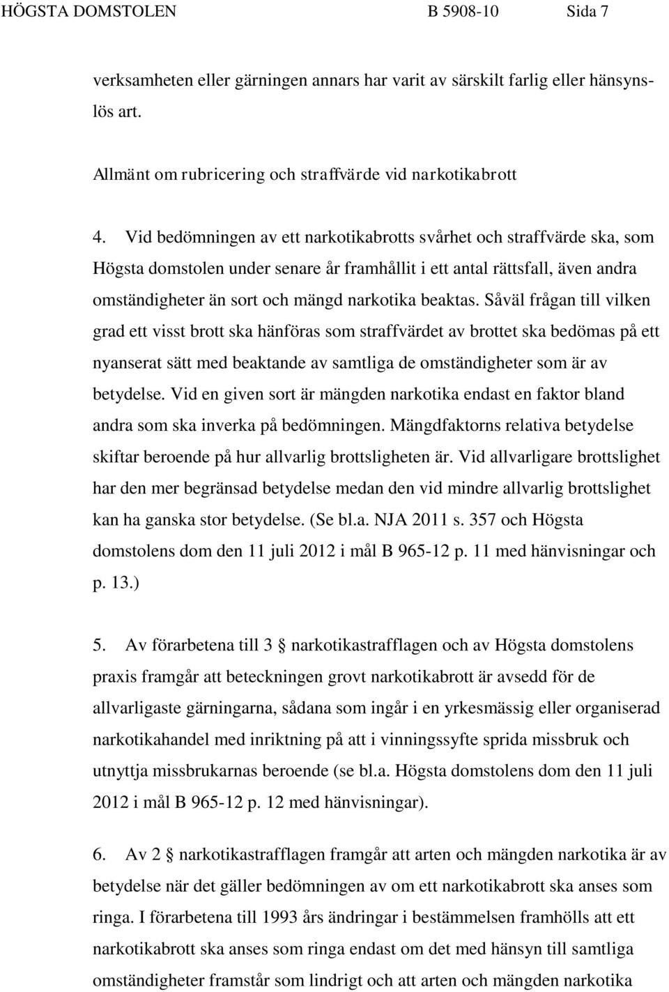 beaktas. Såväl frågan till vilken grad ett visst brott ska hänföras som straffvärdet av brottet ska bedömas på ett nyanserat sätt med beaktande av samtliga de omständigheter som är av betydelse.