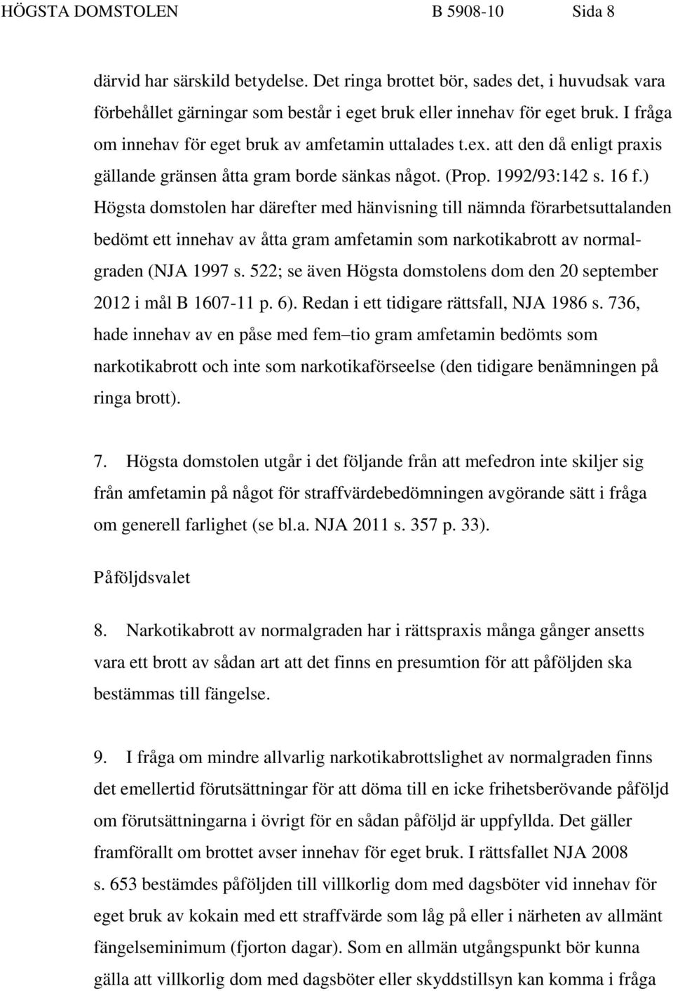 ) Högsta domstolen har därefter med hänvisning till nämnda förarbetsuttalanden bedömt ett innehav av åtta gram amfetamin som narkotikabrott av normalgraden (NJA 1997 s.