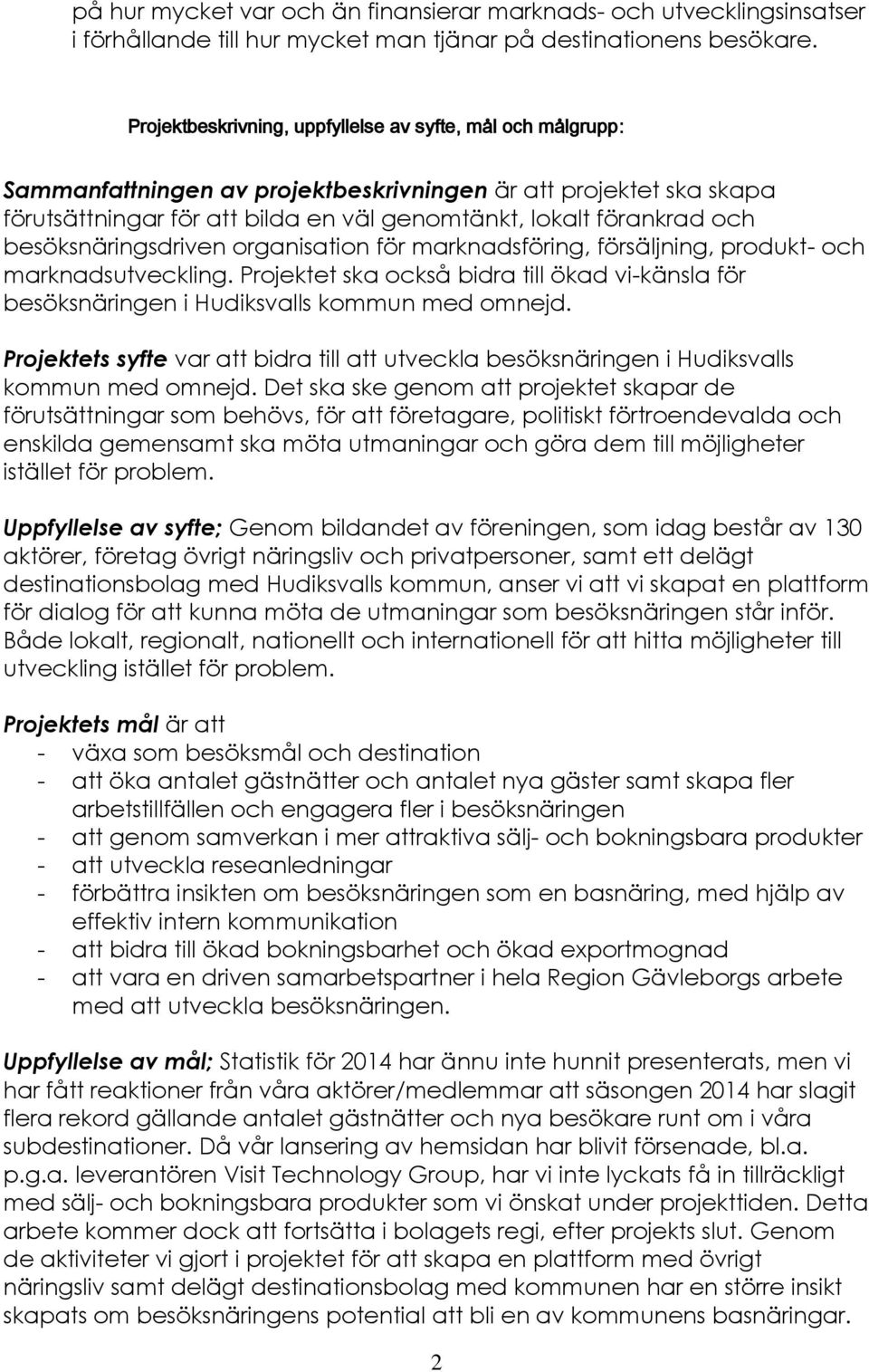 besöksnäringsdriven organisation för marknadsföring, försäljning, produkt- och marknadsutveckling. Projektet ska också bidra till ökad vi-känsla för besöksnäringen i Hudiksvalls kommun med omnejd.
