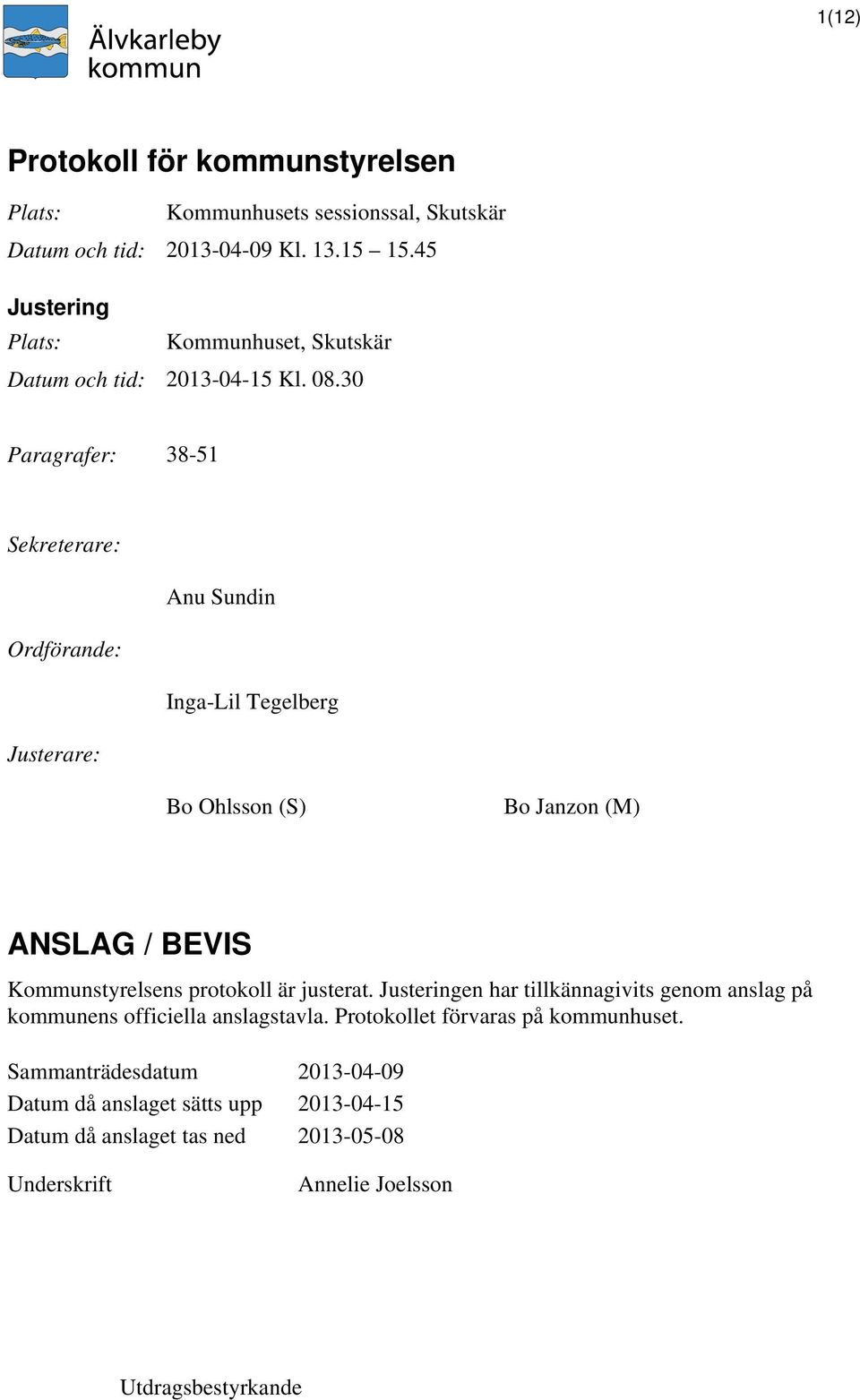 30 Paragrafer: 38-51 Sekreterare: Anu Sundin Ordförande: Inga-Lil Tegelberg Justerare: Bo Ohlsson (S) Bo Janzon (M) ANSLAG / BEVIS Kommunstyrelsens