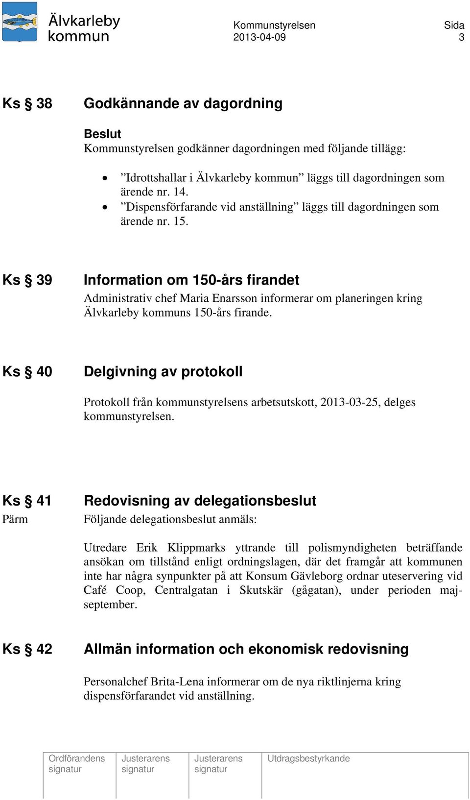 Ks 39 Information om 150-års firandet Administrativ chef Maria Enarsson informerar om planeringen kring Älvkarleby kommuns 150-års firande.