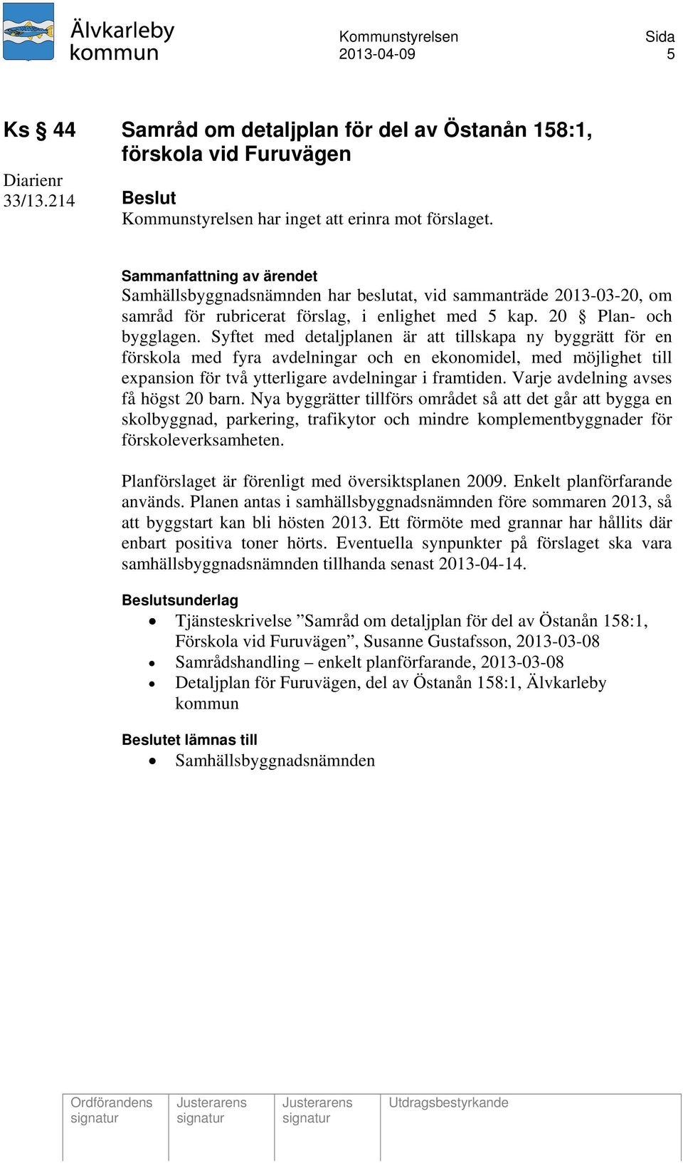 Syftet med detaljplanen är att tillskapa ny byggrätt för en förskola med fyra avdelningar och en ekonomidel, med möjlighet till expansion för två ytterligare avdelningar i framtiden.