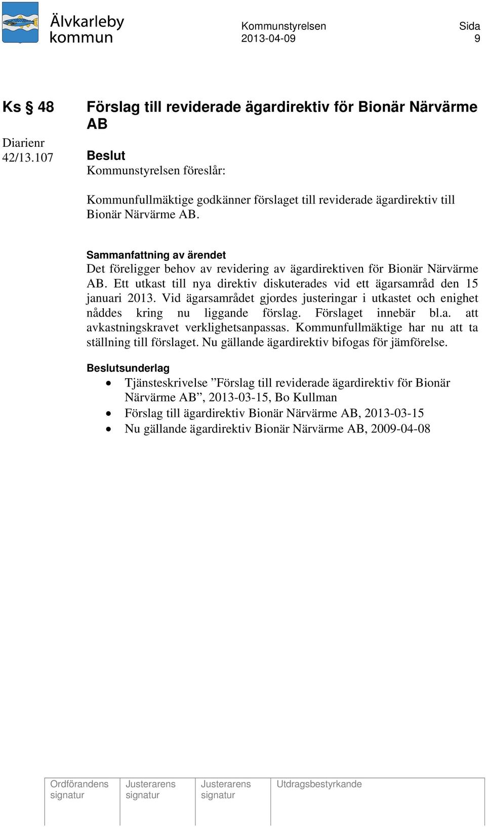 Det föreligger behov av revidering av ägardirektiven för Bionär Närvärme AB. Ett utkast till nya direktiv diskuterades vid ett ägarsamråd den 15 januari 2013.