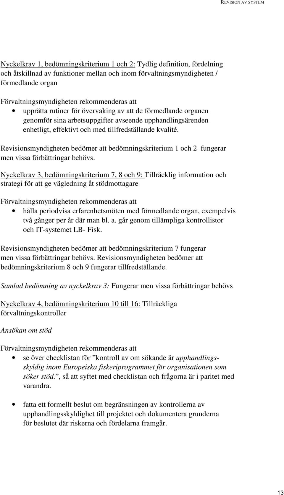 tillfredställande kvalité. Revisionsmyndigheten bedömer att bedömningskriterium 1 och 2 fungerar men vissa förbättringar behövs.