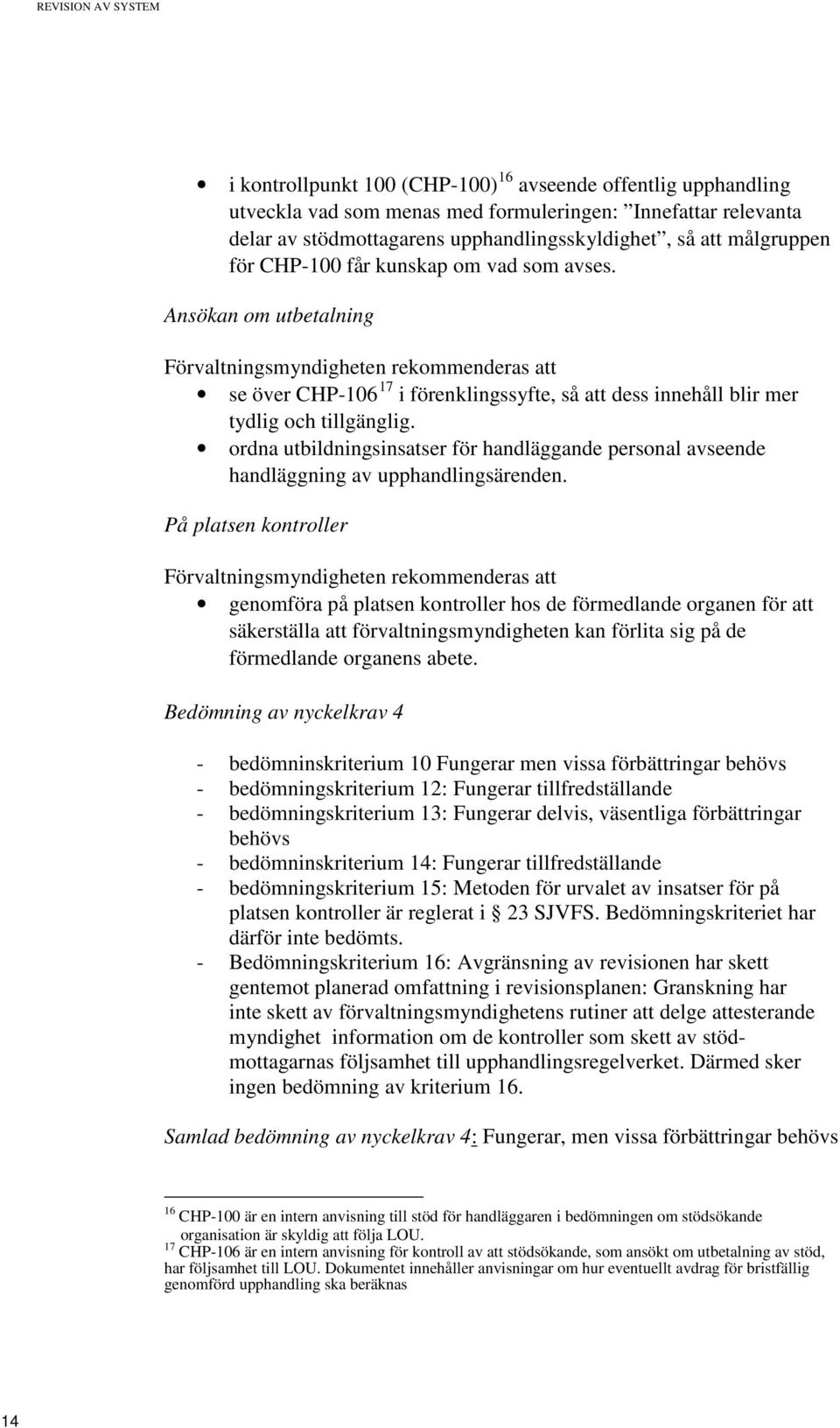 Ansökan om utbetalning Förvaltningsmyndigheten rekommenderas att se över CHP-106 17 i förenklingssyfte, så att dess innehåll blir mer tydlig och tillgänglig.