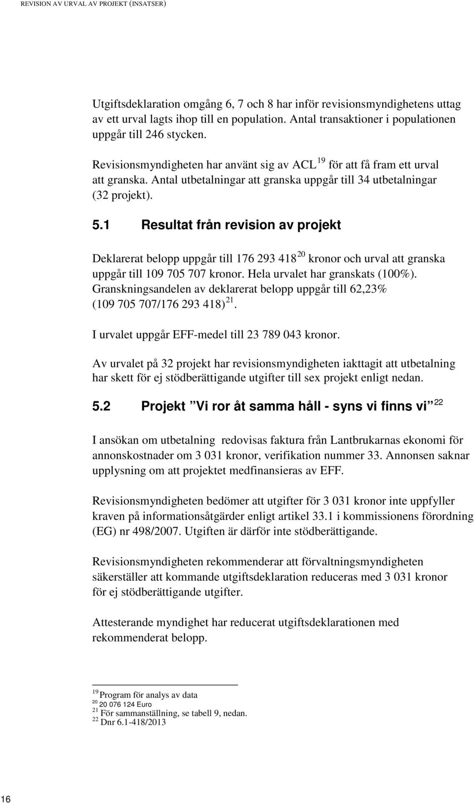 Antal utbetalningar att granska uppgår till 34 utbetalningar (32 projekt). 5.