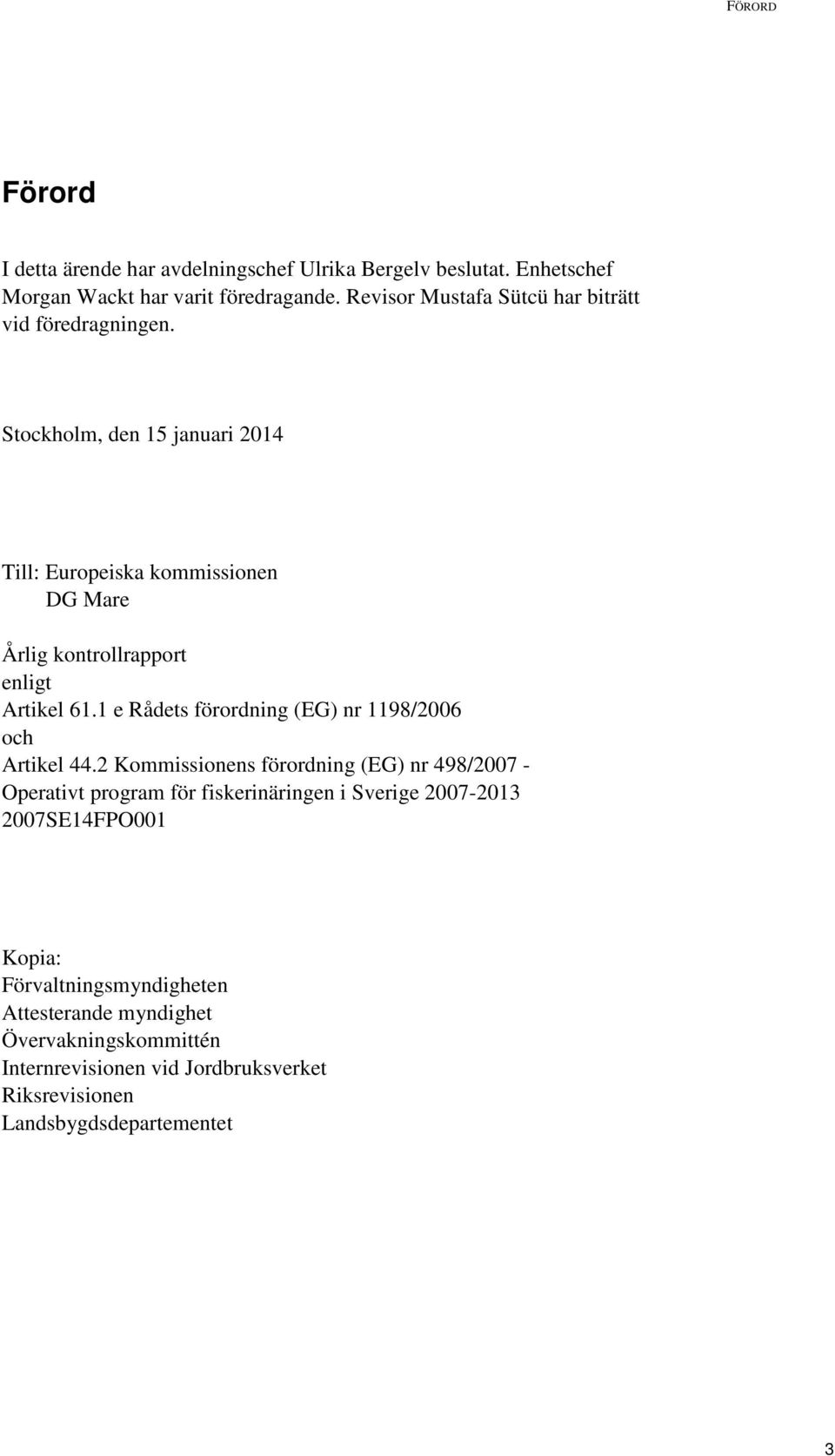 Stockholm, den 15 januari 2014 Till: Europeiska kommissionen DG Mare Årlig kontrollrapport enligt Artikel 61.